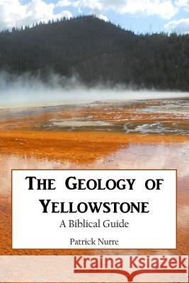 The Geology of Yellowstone: A Biblical Guide Patrick Nurre 9780998283210 Northwest Treasures - książka