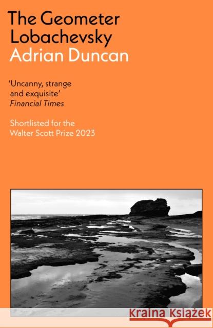 The Geometer Lobachevsky: Shortlisted for the 2023 Walter Scott Prize and the 2023 Kerry Group Novel of the Year Adrian Duncan 9781788169738 Profile Books Ltd - książka