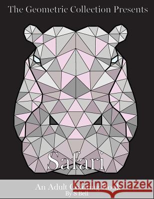 The Geometric Collection Presents: Safari: An Adult Coloring Book S. Bell 9781530676774 Createspace Independent Publishing Platform - książka