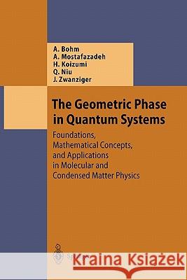 The Geometric Phase in Quantum Systems: Foundations, Mathematical Concepts, and Applications in Molecular and Condensed Matter Physics Bohm, Arno 9783642055041 Springer - książka