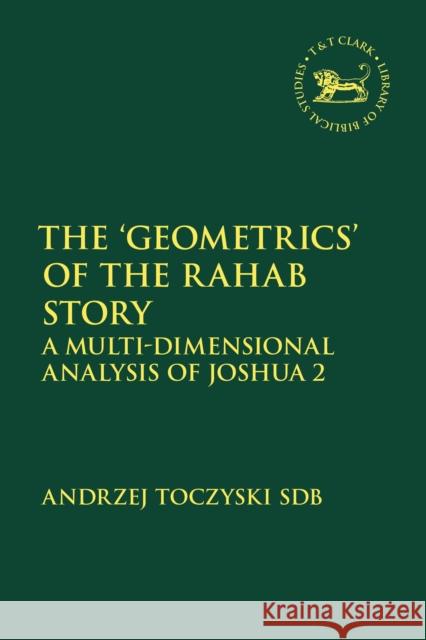 The 'Geometrics' of the Rahab Story: A Multi-Dimensional Analysis of Joshua 2 Sdb, Andrzej Toczyski 9780567692610 T&T Clark - książka