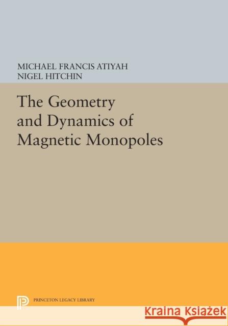 The Geometry and Dynamics of Magnetic Monopoles Atiyah, M 9780691604114 John Wiley & Sons - książka