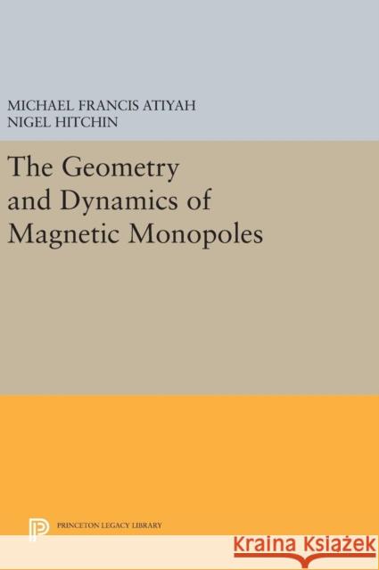 The Geometry and Dynamics of Magnetic Monopoles Michael Francis Atiyah Nigel Hitchin 9780691633312 Princeton University Press - książka