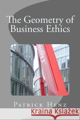 The Geometry of Business Ethics Patrick Henz 9781517116453 Createspace - książka