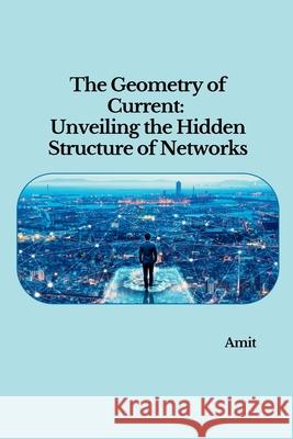 The Geometry of Current: Unveiling the Hidden Structure of Networks Amit 9783384251411 Tredition Gmbh - książka