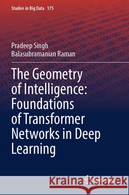 The Geometry of Intelligence: Foundations of Transformer Networks in Deep Learning Singh, Pradeep, Raman, Balasubramanian 9789819647088 Springer Nature Singapore - książka