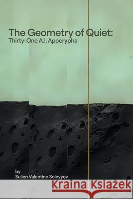 The Geometry of Quiet: Thirty-One A.I. Apocrypha Sulien Valentino Solovyov 9781989647882 Evergreen Centre - książka