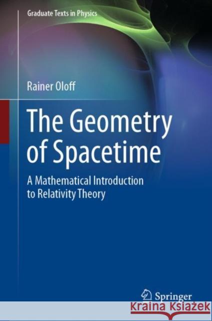 The Geometry of Spacetime: A Mathematical Introduction to Relativity Theory Rainer Oloff 9783031161384 Springer - książka