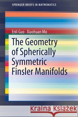 The Geometry of Spherically Symmetric Finsler Manifolds Enli Guo Xiaohuan Mo 9789811315978 Springer - książka