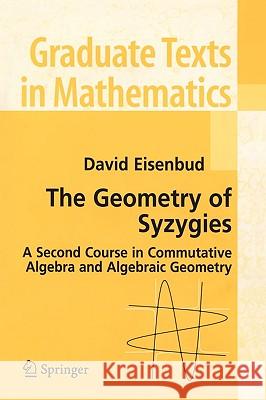 The Geometry of Syzygies: A Second Course in Algebraic Geometry and Commutative Algebra Eisenbud, David 9780387222325 Springer - książka