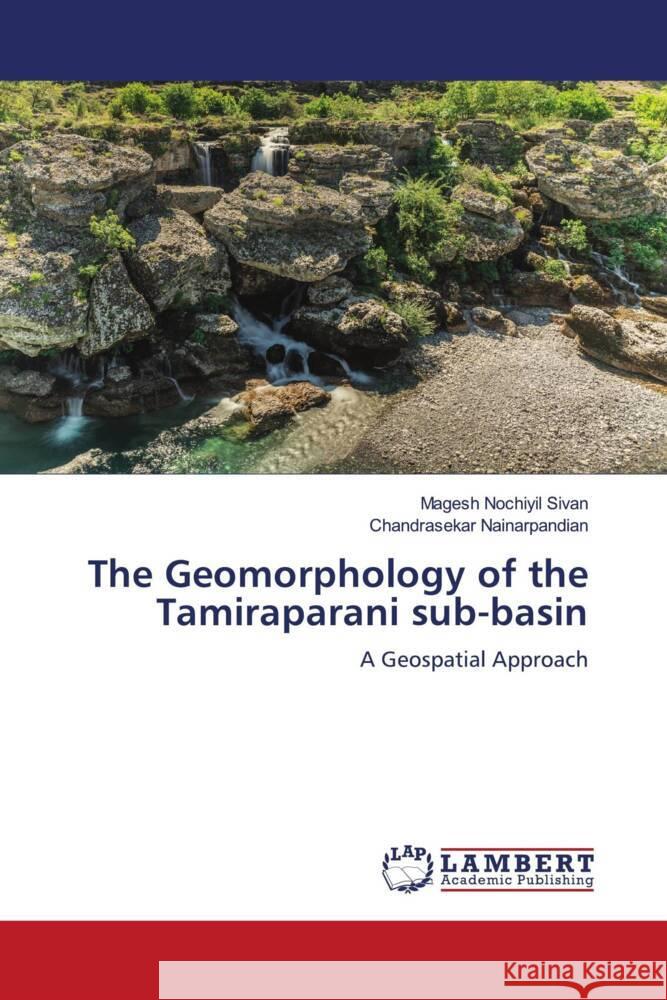 The Geomorphology of the Tamiraparani sub-basin Sivan, Magesh Nochiyil, Nainarpandian, Chandrasekar 9786204984438 LAP Lambert Academic Publishing - książka