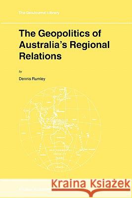 The Geopolitics of Australia's Regional Relations D. Rumley Dennis Rumley 9780792371274 Springer - książka