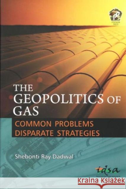 The Geopolitics of Gas: Common Problems Disparate Strategies Shebonti Ray Dadwal 9788182749009 Eurospan (JL) - książka