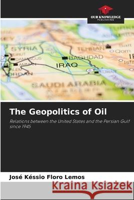 The Geopolitics of Oil Floro Lemos, José Késsio 9786208663513 Our Knowledge Publishing - książka