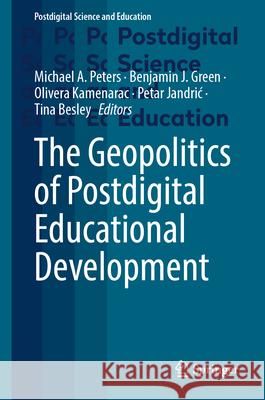 The Geopolitics of Postdigital Educational Development Michael A. Peters Benjamin J. Green Olivera Kamenarac 9783031993770 Springer - książka