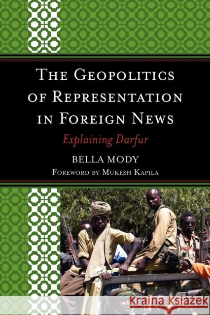 The Geopolitics of Representation in Foreign News: Explaining Darfur Mody, Bella 9780739120712 Lexington Books - książka