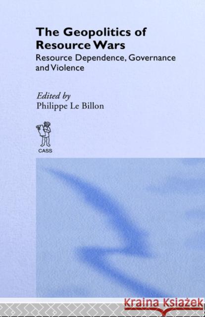 The Geopolitics of Resource Wars: Resource Dependence, Governance and Violence Le Billon, Philippe 9780714656045 Routledge - książka