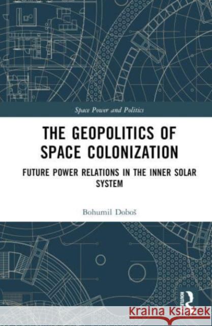 The Geopolitics of Space Colonization: Future Power Relations in the Inner Solar System Bohumil Dobos 9781032454801 Taylor & Francis Ltd - książka