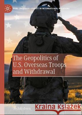 The Geopolitics of U.S. Overseas Troops and Withdrawal Jo Jakobsen 9783030944872 Springer International Publishing - książka