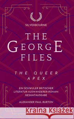 The George Files: The Queer Apex: Ein schwuler britischer Literatur-Auswanderer-Roman: Gesamtausgabe Burton, Alexander Paul 9781997999676 Tremolo A Tiempo Design House - książka