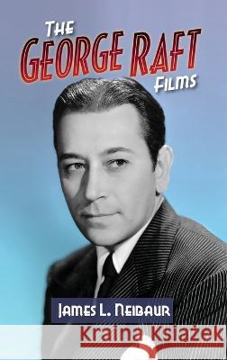 The George Raft Films (hardback) James L Neibaur 9781629339962 BearManor Media - książka