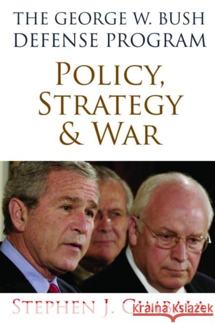 The George W. Bush Defense Program: Policy, Strategy, and War Stephen J. Cimbala 9781597975087 Potomac Books - książka