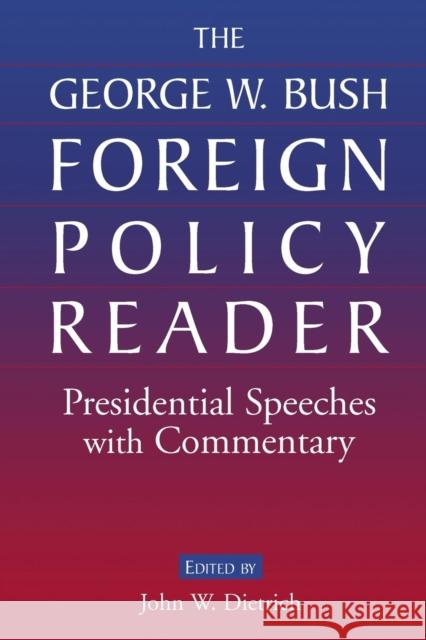 The George W. Bush Foreign Policy Reader:: Presidential Speeches with Commentary Dietrich, John W. 9780765615572 M.E. Sharpe - książka