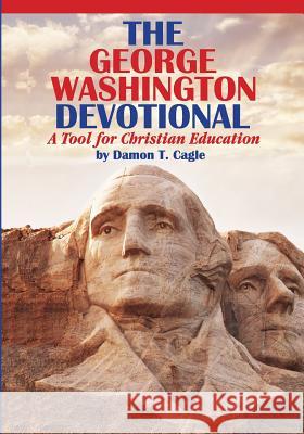 The George Washington Devotional: A Tool for Christian Education Damon T. Cagle 9780989164795 Bright Virtue Publishing - książka