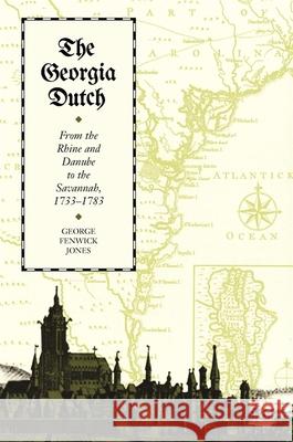 The Georgia Dutch: From the Rhine and Danube to the Savannah, 1733-1783 Jones, George Fenwick 9780820339412 University of Georgia Press - książka