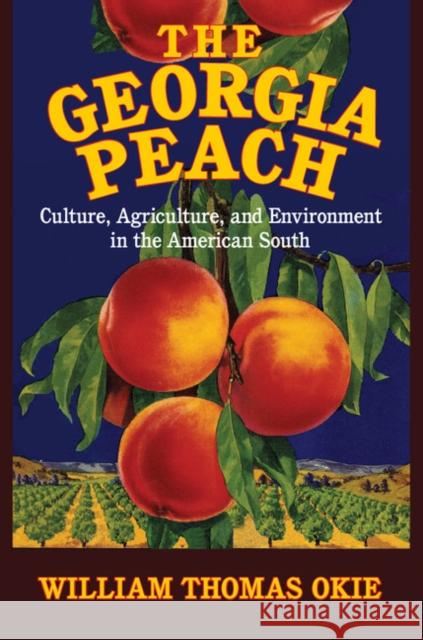 The Georgia Peach: Culture, Agriculture, and Environment in the American South Thomas Okie 9781107071728 Cambridge University Press - książka