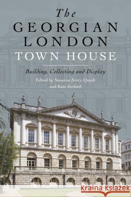 The Georgian London Town House: Building, Collecting and Display Kate Retford Susanna Avery-Quash 9781501373749 Bloomsbury Visual Arts - książka