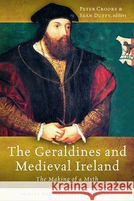 The Geraldines and Medieval Ireland: The Making of a Myth Peter Crooks Sean Duffy 9781846826276 Four Courts Press - książka