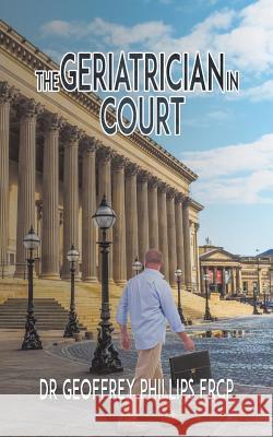 The Geriatrician in Court Dr Geoffrey Phillips Frcp 9781786293107 Austin Macauley Publishers - książka