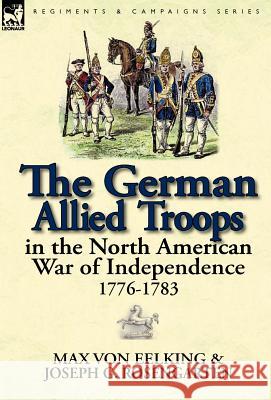 The German Allied Troops in the North American War of Independence, 1776-1783 Max Vo Joseph George Rosengarten 9780857069306 Leonaur Ltd - książka