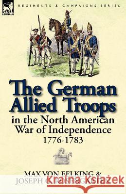 The German Allied Troops in the North American War of Independence, 1776-1783 Max Vo Joseph George Rosengarten 9780857069313 Leonaur Ltd - książka