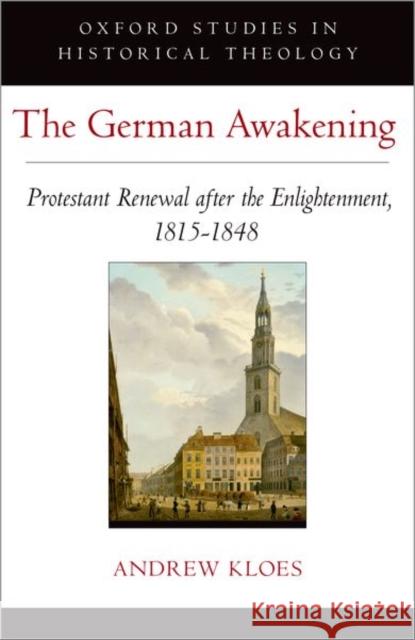 The German Awakening: Protestant Renewal After the Enlightenment, 1815-1848 Andrew Kloes 9780190936860 Oxford University Press, USA - książka