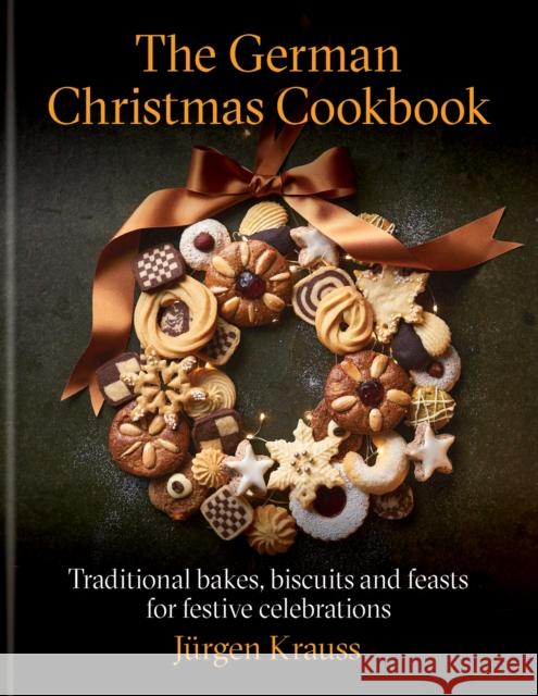 The German Christmas Cookbook: Traditional cakes, biscuits, breads and more for a festive celebration Jurgen Krauss 9781804192849 Octopus Publishing Group - książka