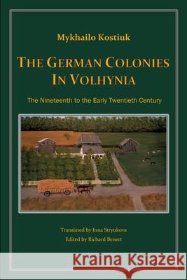 The German Colonies in Volhynia: The Nineteenth to the Early Twentieth Century Kostiuk, Mykhailo 9781006875052 Blurb - książka