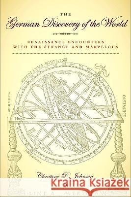 The German Discovery of the World: Renaissance Encounters with the Strange and Marvelous Christine R. Johnson 9780813927121 University of Virginia Press - książka