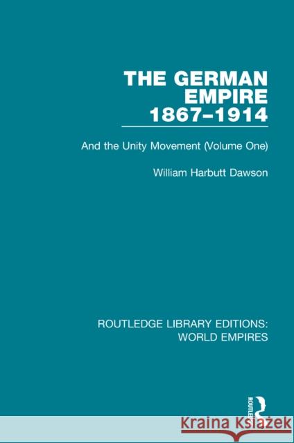 The German Empire 1867-1914: And the Unity Movement (Volume One) William Harbutt Dawson 9781138481527 Routledge - książka