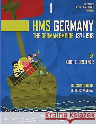 The German Empire 1871-1918: History Made Simple Series Kurt E. Breitner Alpha Academic Press 9781499720778 Createspace - książka