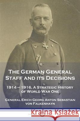 The German General Staff and its Decisions, 1914-1916: A Strategic History of World War One General Erich Georg Vo 9781789875010 Pantianos Classics - książka