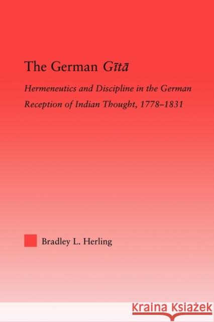 The German Gita: Hermeneutics and Discipline in the Early German Reception of Indian Thought Herling, Bradley L. 9780415871143 Routledge - książka