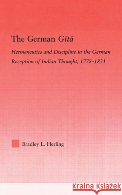 The German Gita: Hermeneutics and Discipline in the Early German Reception of Indian Thought Herling, Bradley L. 9780415976169 Routledge - książka