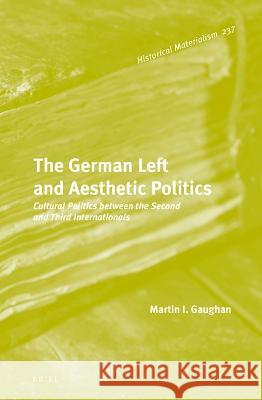 The German Left and Aesthetic Politics: Cultural Politics Between the Second and Third Internationals Martin Gaughan 9789004297104 Brill - książka