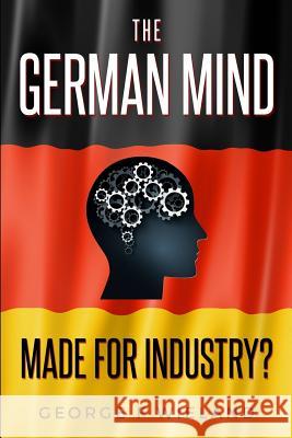 The German Mind: Made for Industry? George F. Wieland 9781718766228 Createspace Independent Publishing Platform - książka