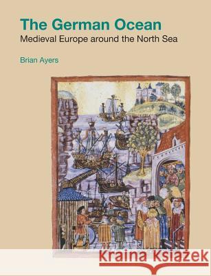 The German Ocean: Medieval Europe around the North Sea Ayers, Brian 9781781797228 Equinox Publishing (Indonesia) - książka