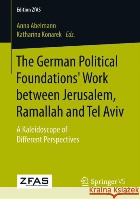 The German Political Foundations' Work between Jerusalem, Ramallah and Tel Aviv: A Kaleidoscope of Different Perspectives Anna Abelmann, Katharina Konarek 9783658200183 Springer Fachmedien Wiesbaden - książka