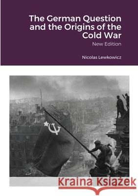 The German Question and the Origins of the Cold War: New Edition Nicolas Lewkowicz 9781716141003 Lulu.com - książka