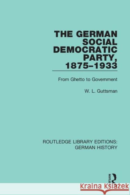 The German Social Democratic Party, 1875-1933: From Ghetto to Government W. L. Guttsman 9780367243517 Routledge - książka